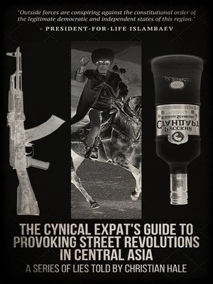 cover image of The Cynical Expat's Guide to Provoking Street Revolutions in Central Asia